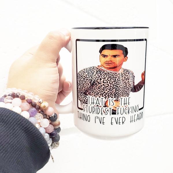 Mei Designs, Mei design mugs, custom mug, custom design mugs, permanent ink mugs, funny mugs, truth mugs, inappropriate mug, inappropriate mugs, custom coffee mug, custom tea mug, funny coffee mug, funny tea mug, schitts creek mug, Schitt's creek, that is the stupidest fucking thing I've ever heard